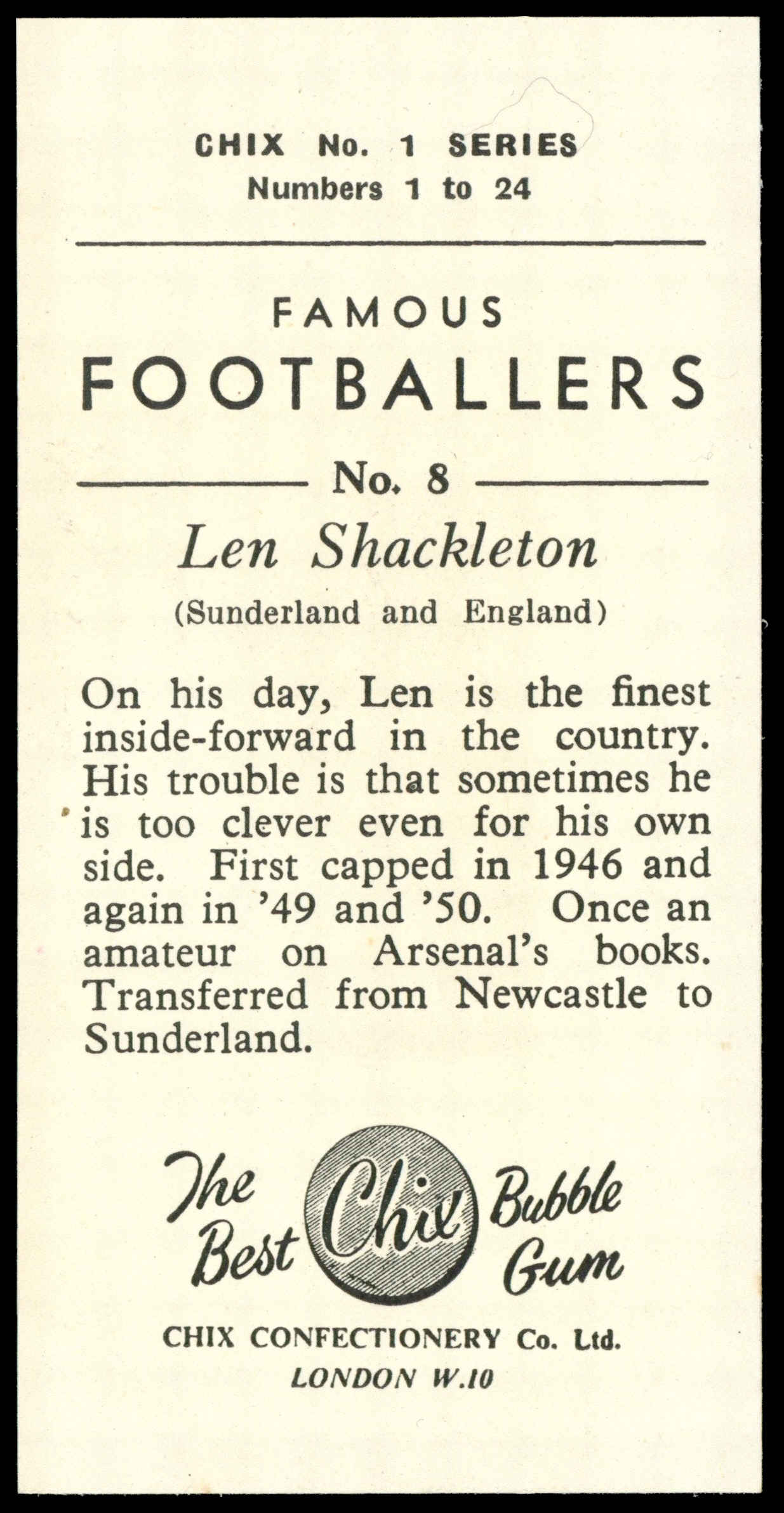 Chix - 'Famous Footballers S1 (1-24)' #8 - Len Shackleton (Sunderland) (1955) Chix - 'Famous Footballers S1 (1-24)' #8 - Len Shackleton (Sunderland) (1955)