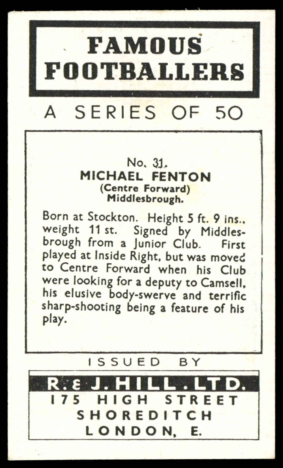 Hill (R&J) - 'Famous Footballers (Shoreditch)' (1939) - Michael Fenton (Middlesbrough) Hill (R&J) - 'Famous Footballers (Shoreditch)' (1939) - Michael Fenton (Middlesbrough)