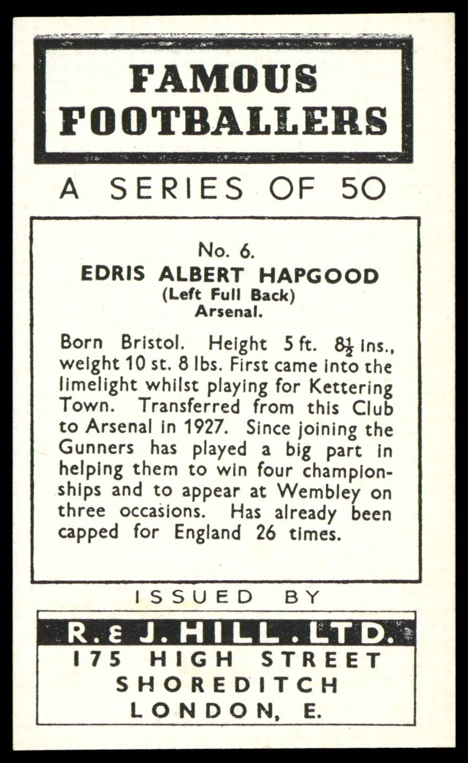 Hill (R&J) - 'Famous Footballers (Shoreditch)' (1939) - Edris Hapgood (Arsenal) Hill (R&J) - 'Famous Footballers (Shoreditch)' (1939) - Edris Hapgood (Arsenal)