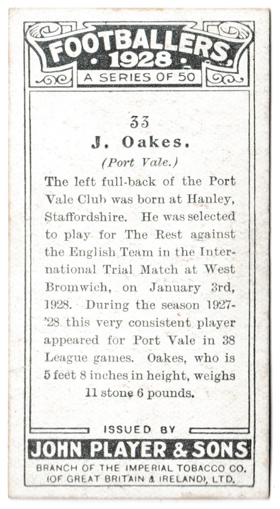 Player (John) - 'Footballers 1928' (1928) - Card #33 - J. Oakes (Port Vale) Player (John) - 'Footballers 1928' (1928) - Card #33 - J. Oakes (Port Vale)