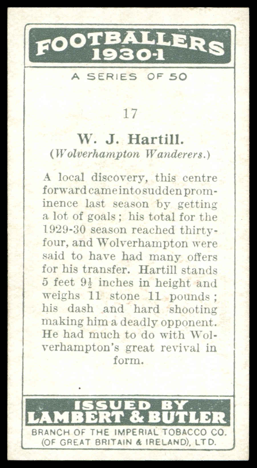 Lambert & Butler - 'Footballers 1930-31' (1930) - #17 - W.J. Hartill (Wolverhampton Wanderers) Lambert & Butler - 'Footballers 1930-31' (1930) - #17 - W.J. Hartill (Wolverhampton Wanderers)