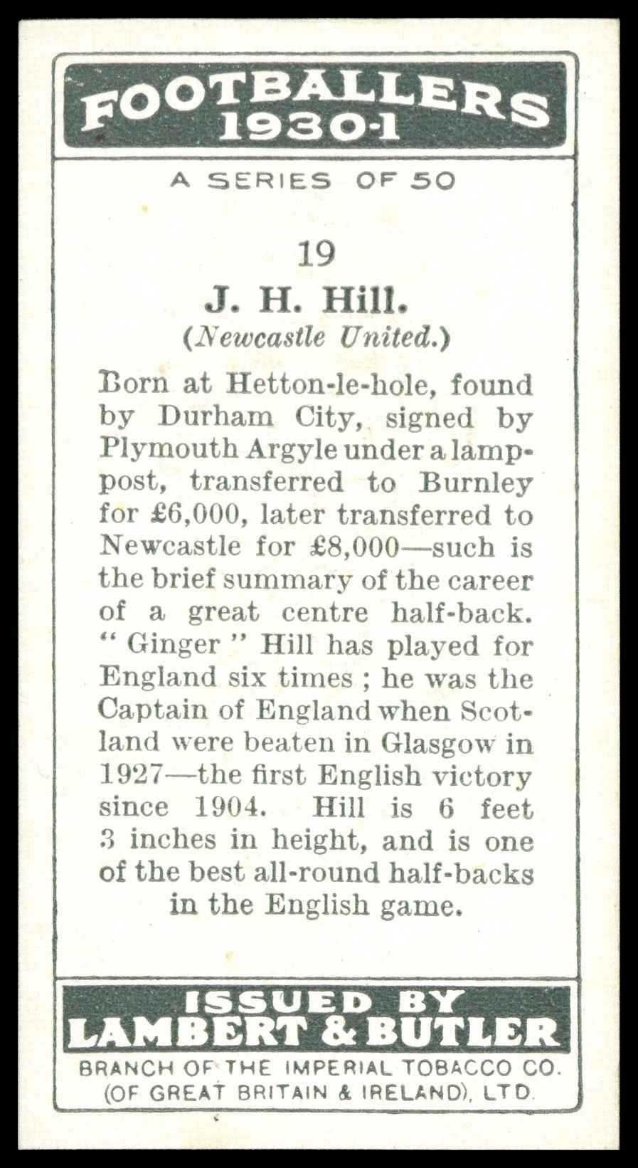 Lambert & Butler - 'Footballers 1930-31' (1930) - J.H. Hill (Newcastle United) Lambert & Butler - 'Footballers 1930-31' (1930) - J.H. Hill (Newcastle United)