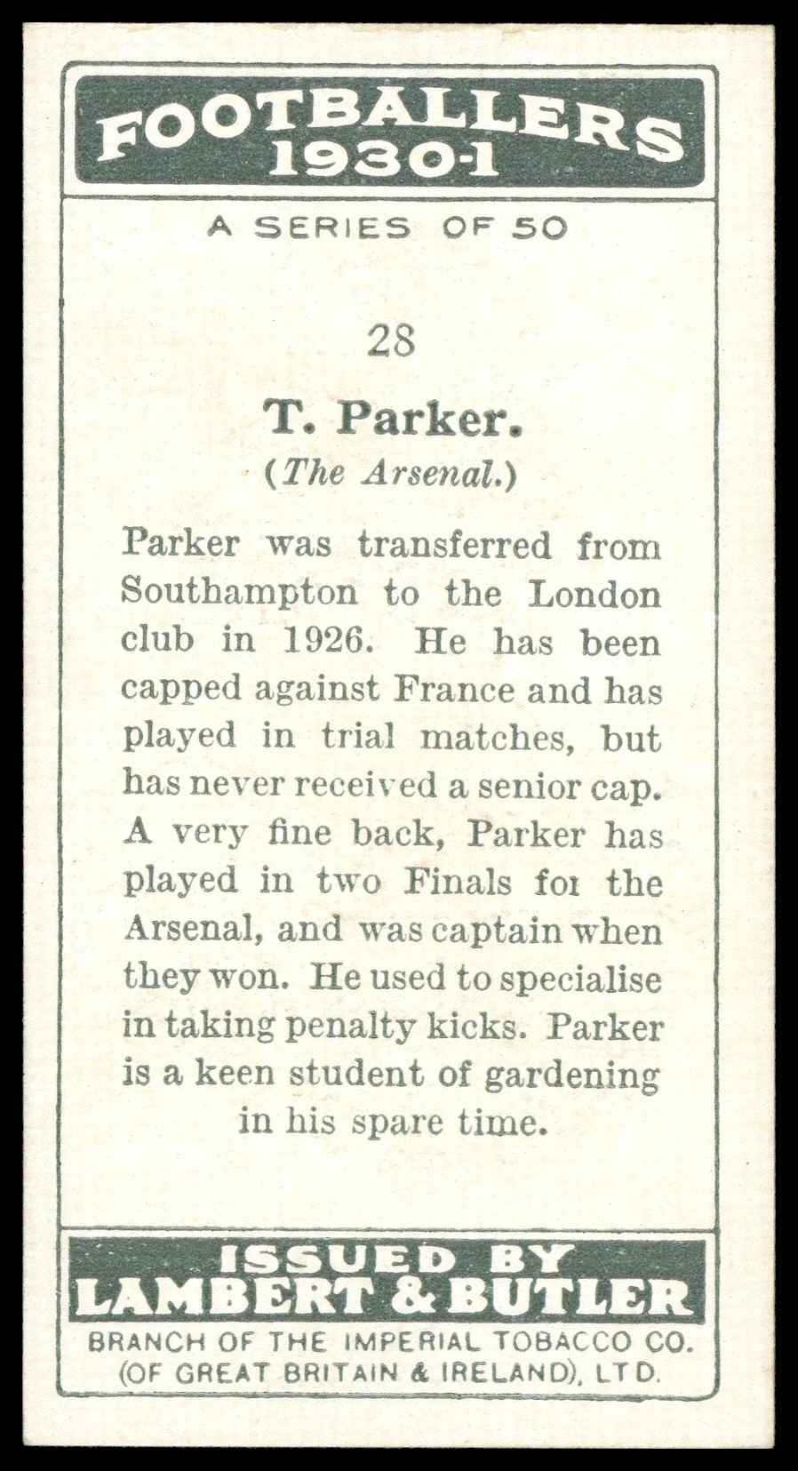 Lambert & Butler - 'Footballers 1930-31' (1930) - T. Parker (The Arsenal) Lambert & Butler - 'Footballers 1930-31' (1930) - T. Parker (The Arsenal)